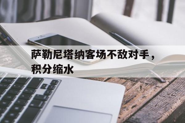 随机关于萨勒尼塔纳客场不敌对手，积分缩水的信息